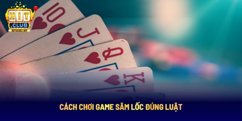 Chơi game bài sâm Hit Club đúng luật