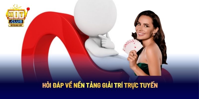 Hỏi đáp về nền tảng giải trí trực tuyến