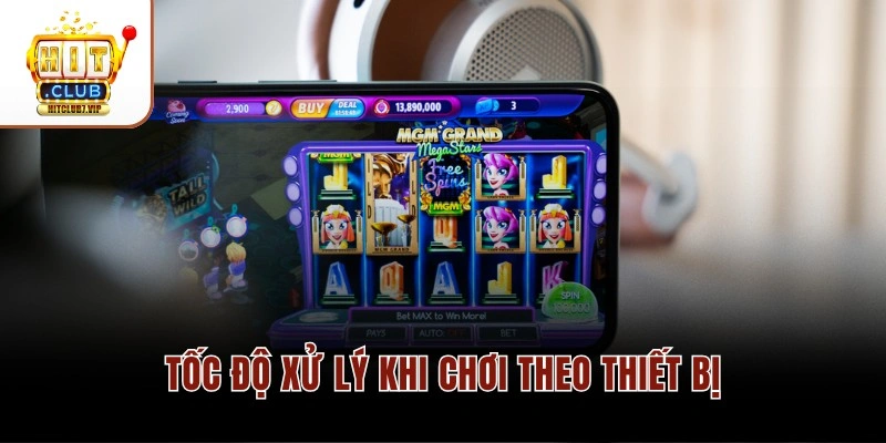 Tốc độ xử lý khi chơi theo thiết bị